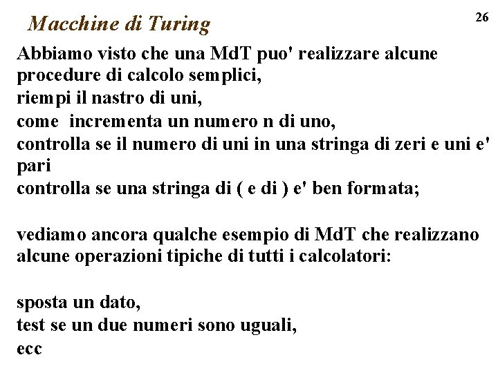 Macchine di Turing 26 Abbiamo visto che una Md. T puo' realizzare alcune procedure