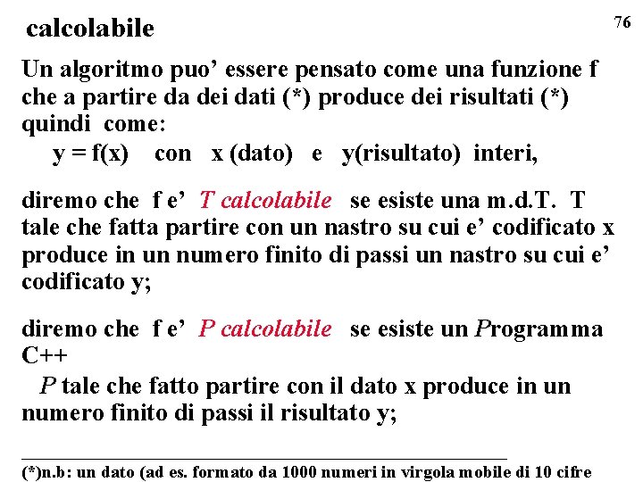 calcolabile 76 Un algoritmo puo’ essere pensato come una funzione f che a partire