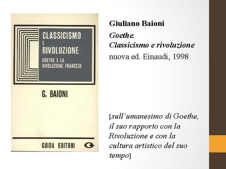 Giuliano Baioni Goethe. Classicismo e rivoluzione nuova ed. Einaudi, 1998 [sull’umanesimo di Goethe, il