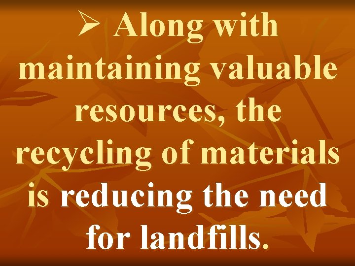 Ø Along with maintaining valuable resources, the recycling of materials is reducing the need