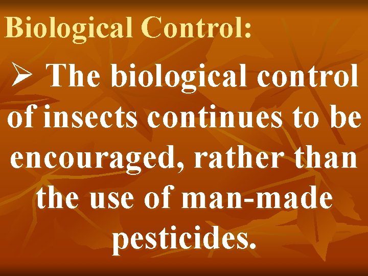 Biological Control: Ø The biological control of insects continues to be encouraged, rather than