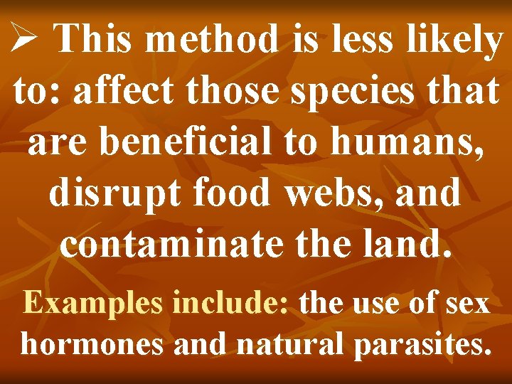 Ø This method is less likely to: affect those species that are beneficial to