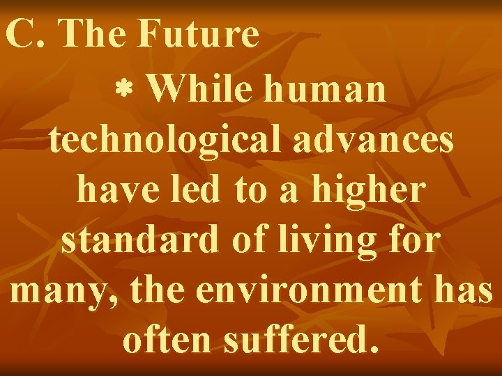 C. The Future While human technological advances have led to a higher standard of