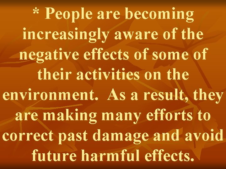 * People are becoming increasingly aware of the negative effects of some of their