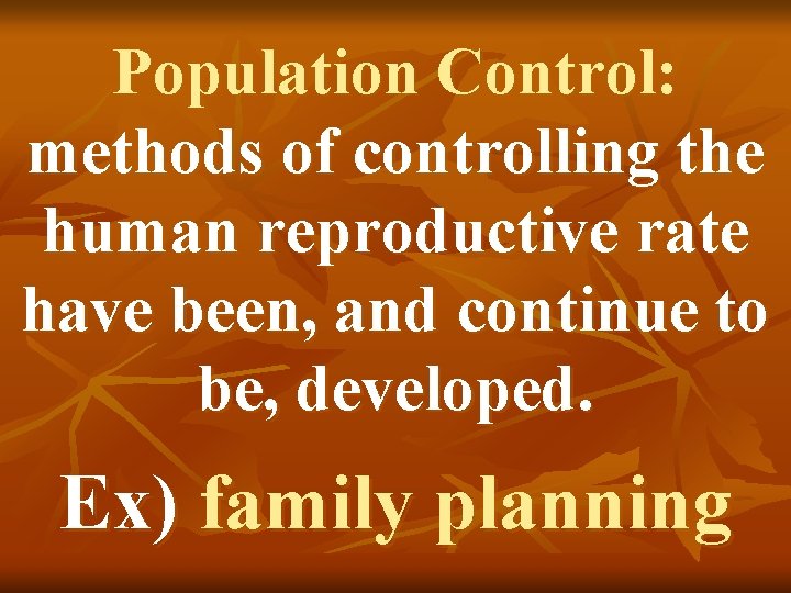 Population Control: methods of controlling the human reproductive rate have been, and continue to