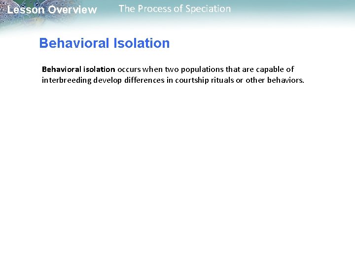 Lesson Overview The Process of Speciation Behavioral Isolation Behavioral isolation occurs when two populations Lesson Overview The Process of Speciation Behavioral Isolation Behavioral isolation occurs when two populations