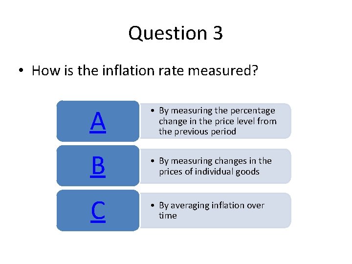 Question 3 • How is the inflation rate measured? A • By measuring the