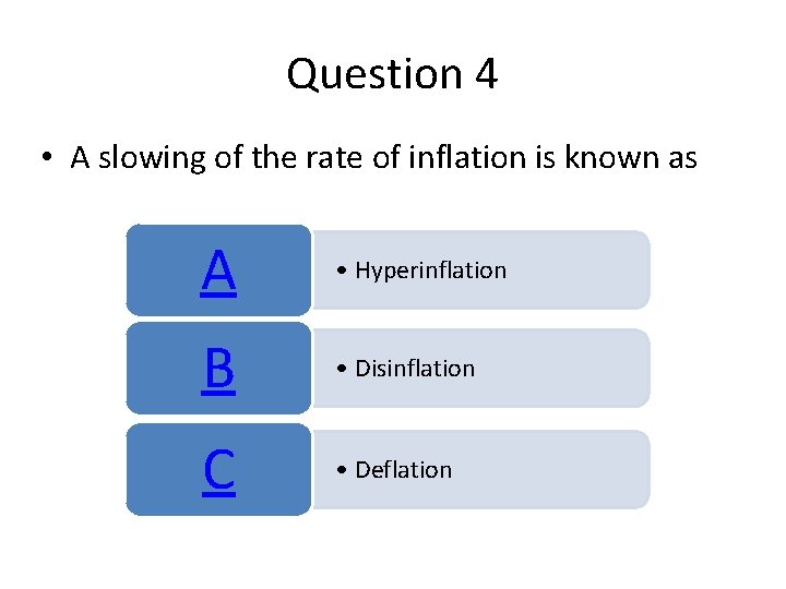 Question 4 • A slowing of the rate of inflation is known as A