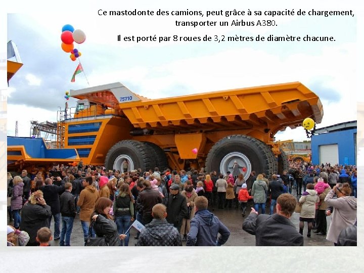 Ce mastodonte des camions, peut grâce à sa capacité de chargement, transporter un Airbus