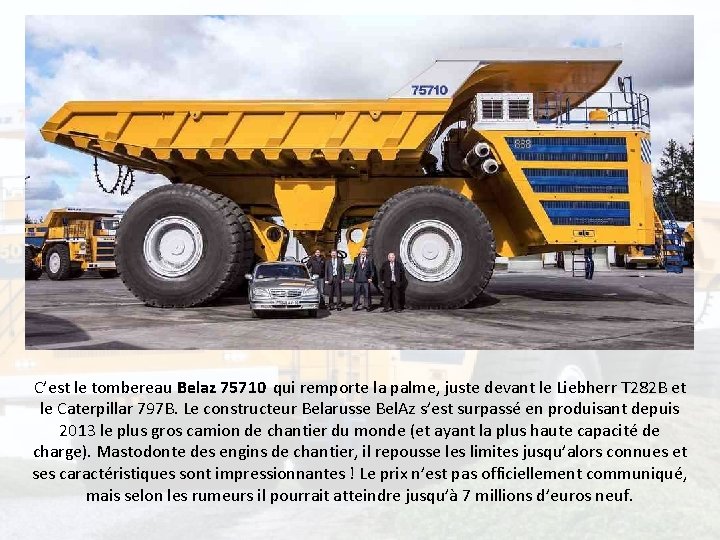 C’est le tombereau Belaz 75710 qui remporte la palme, juste devant le Liebherr T