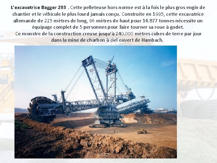 L’excavatrice Bagger 293. Cette pelleteuse hors norme est à la fois le plus gros