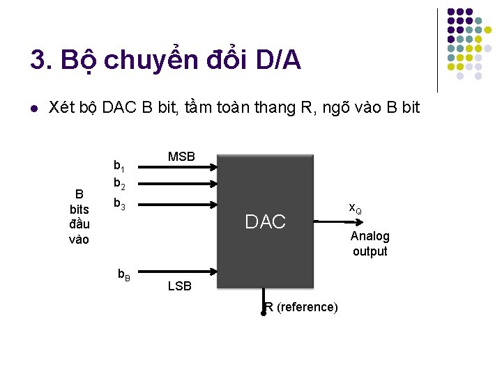 3. Bộ chuyển đổi D/A l Xét bộ DAC B bit, tầm toàn thang 3. Bộ chuyển đổi D/A l Xét bộ DAC B bit, tầm toàn thang