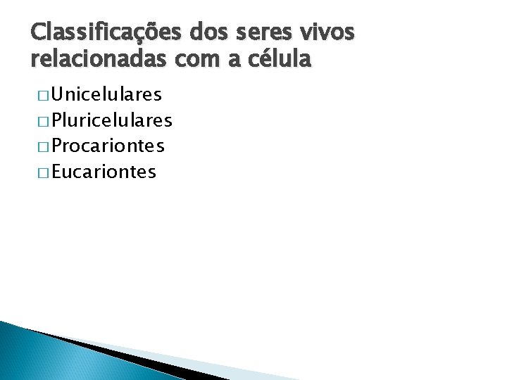 Classificações dos seres vivos relacionadas com a célula � Unicelulares � Pluricelulares � Procariontes Classificações dos seres vivos relacionadas com a célula � Unicelulares � Pluricelulares � Procariontes