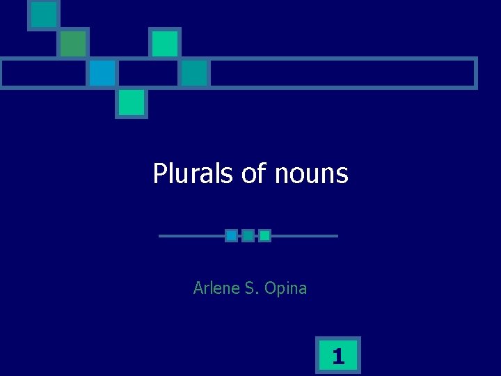 Plurals of nouns Arlene S. Opina 1 