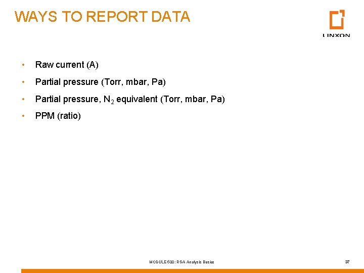 WAYS TO REPORT DATA • Raw current (A) • Partial pressure (Torr, mbar, Pa)