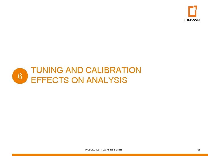 6 TUNING AND CALIBRATION EFFECTS ON ANALYSIS MODULE 500: RGA Analysis Basics 42 