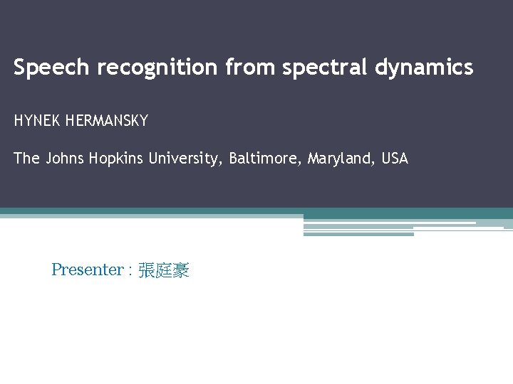 Speech recognition from spectral dynamics HYNEK HERMANSKY The Johns Hopkins University, Baltimore, Maryland, USA