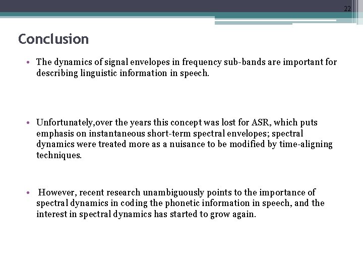 22 Conclusion • The dynamics of signal envelopes in frequency sub-bands are important for
