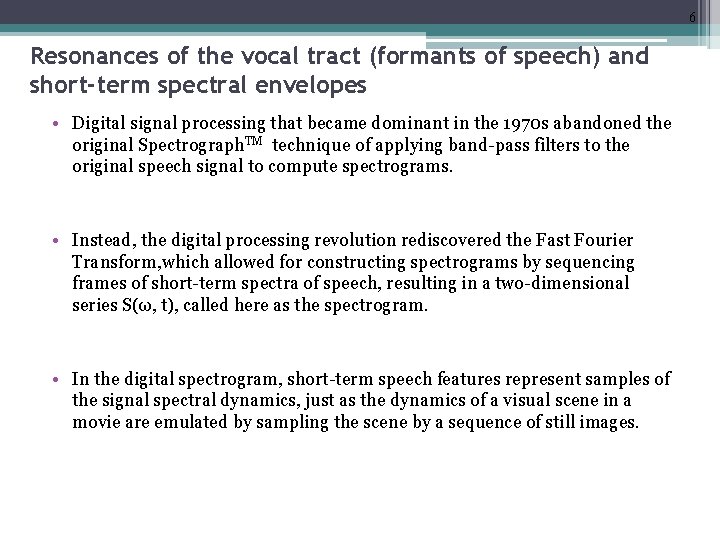 6 Resonances of the vocal tract (formants of speech) and short-term spectral envelopes •