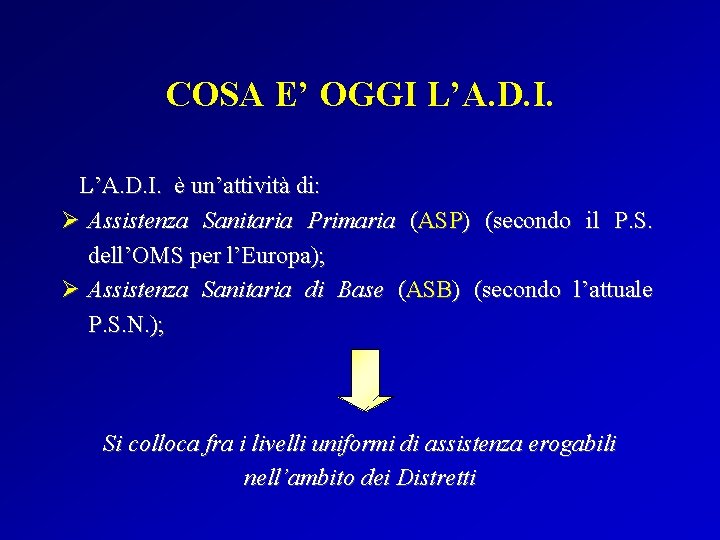 COSA E’ OGGI L’A. D. I. è un’attività di: Ø Assistenza Sanitaria Primaria (ASP)