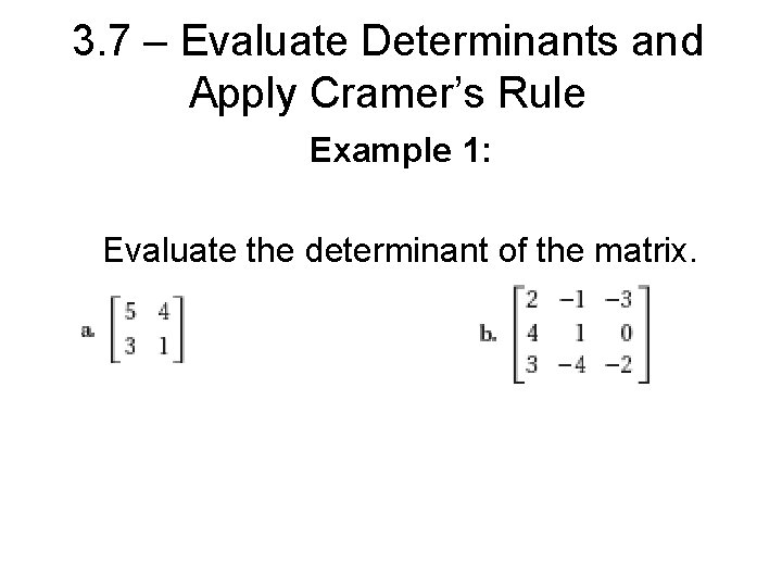 3. 7 – Evaluate Determinants and Apply Cramer’s Rule Example 1: Evaluate the determinant