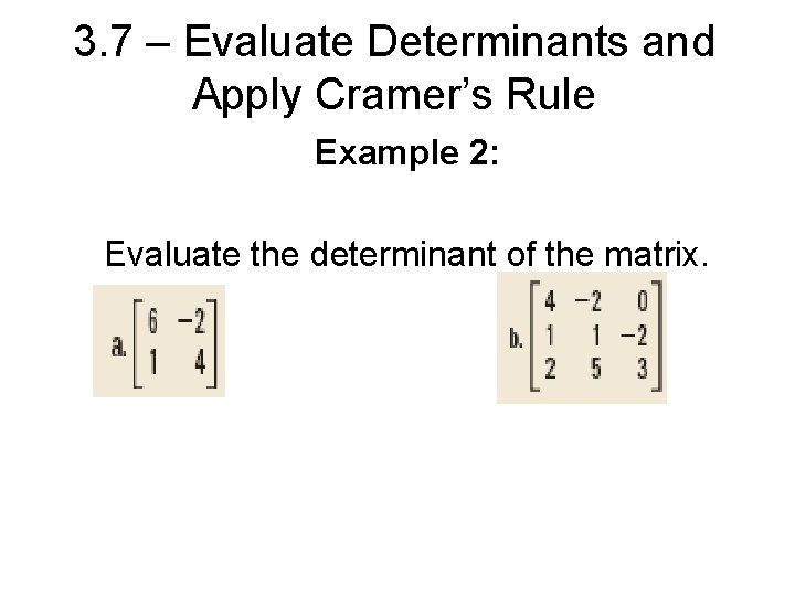 3. 7 – Evaluate Determinants and Apply Cramer’s Rule Example 2: Evaluate the determinant