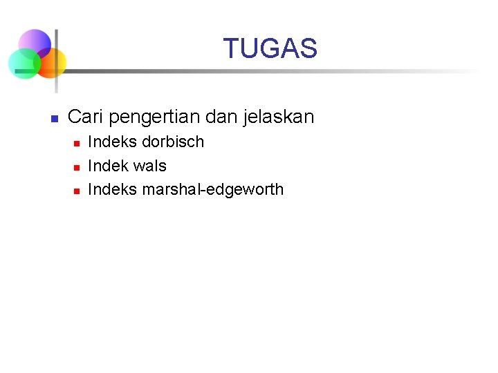 TUGAS n Cari pengertian dan jelaskan n Indeks dorbisch Indek wals Indeks marshal-edgeworth 