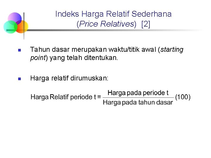 Indeks Harga Relatif Sederhana (Price Relatives) [2] n n Tahun dasar merupakan waktu/titik awal