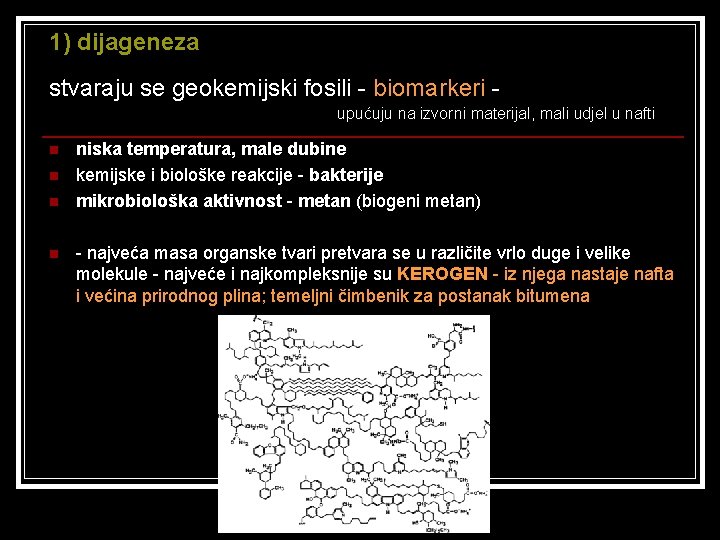 1) dijageneza stvaraju se geokemijski fosili - biomarkeri upućuju na izvorni materijal, mali udjel