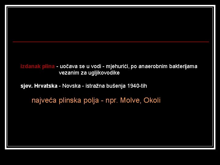 izdanak plina - uočava se u vodi - mjehurići, po anaerobnim bakterijama vezanim za