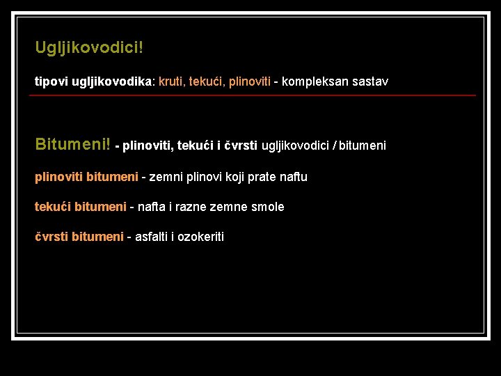 Ugljikovodici! tipovi ugljikovodika: kruti, tekući, plinoviti - kompleksan sastav Bitumeni! - plinoviti, tekući i