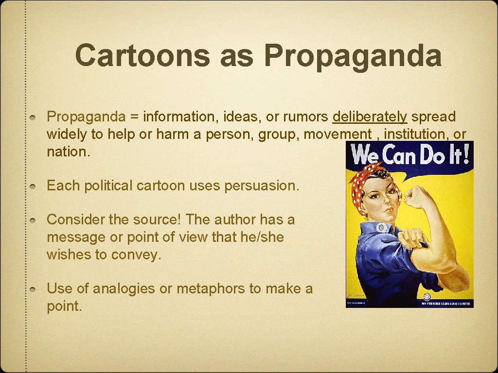 Cartoons as Propaganda = information, ideas, or rumors deliberately spread widely to help or