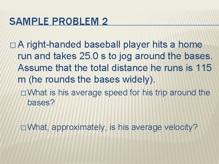 SAMPLE PROBLEM 2 �A right-handed baseball player hits a home run and takes 25.