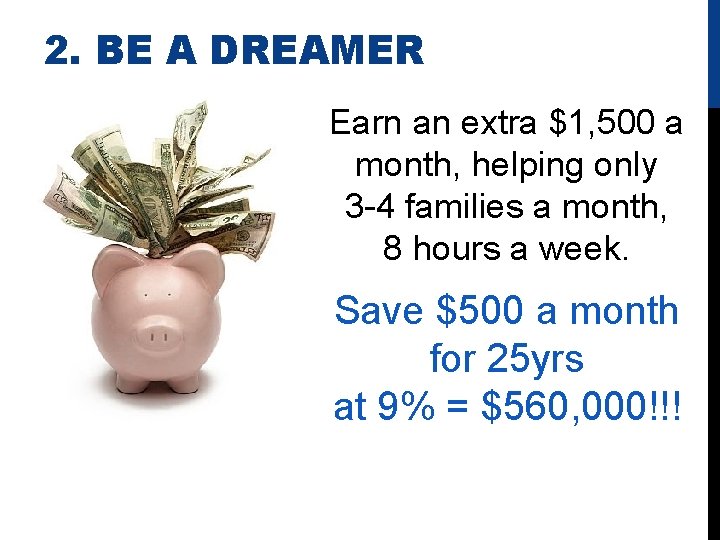 2. BE A DREAMER Earn an extra $1, 500 a month, helping only 3