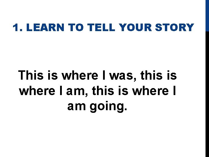 1. LEARN TO TELL YOUR STORY This is where I was, this is where