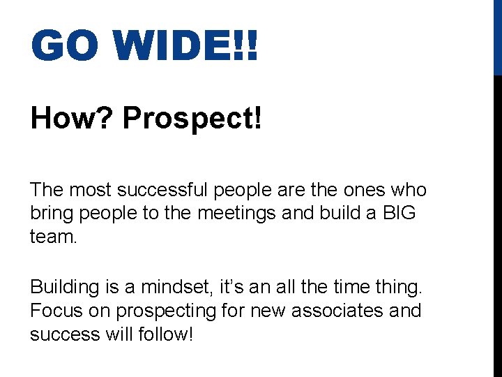 GO WIDE!! How? Prospect! The most successful people are the ones who bring people