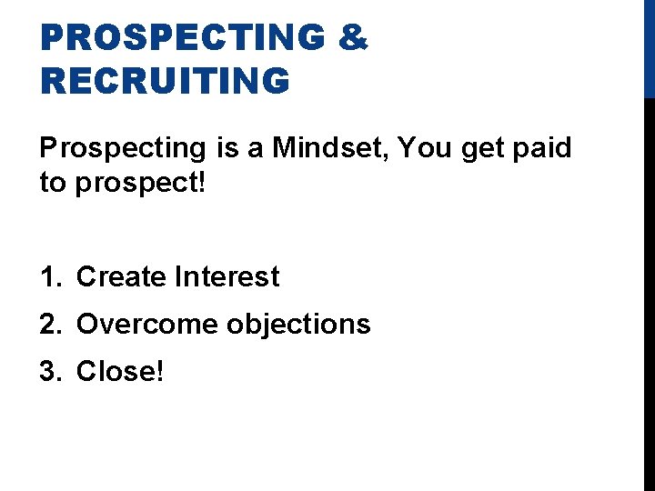 PROSPECTING & RECRUITING Prospecting is a Mindset, You get paid to prospect! 1. Create