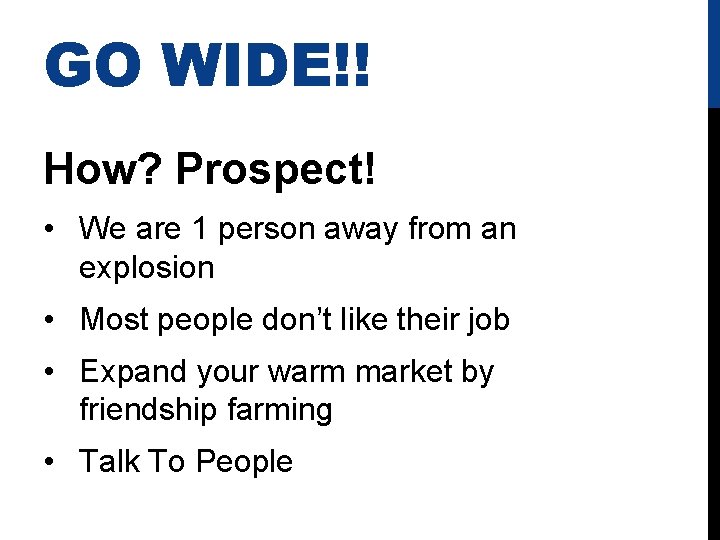 GO WIDE!! How? Prospect! • We are 1 person away from an explosion •