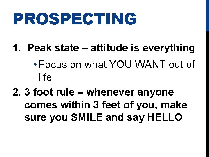 PROSPECTING 1. Peak state – attitude is everything • Focus on what YOU WANT