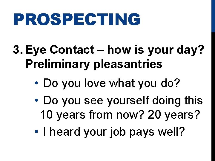 PROSPECTING 3. Eye Contact – how is your day? Preliminary pleasantries • Do you