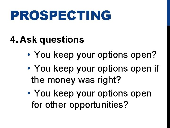 PROSPECTING 4. Ask questions • You keep your options open? • You keep your