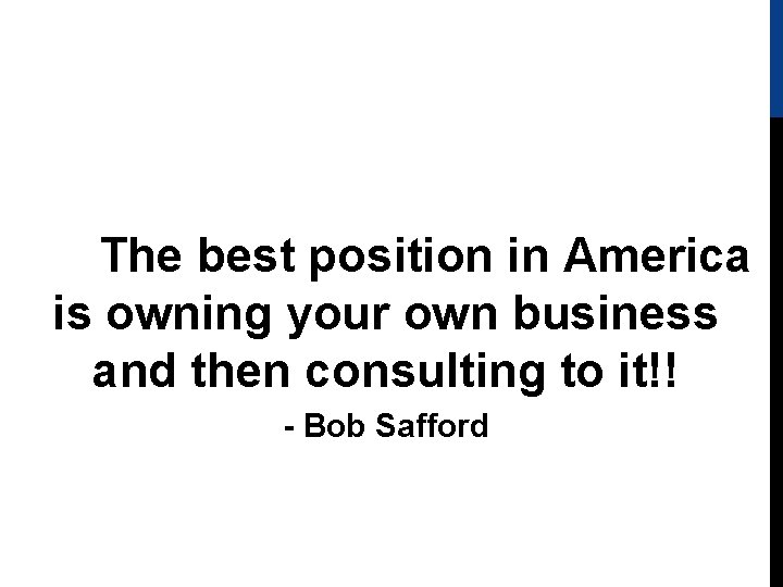 The best position in America is owning your own business and then consulting to