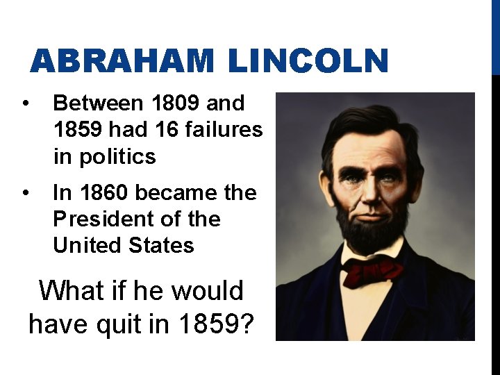 ABRAHAM LINCOLN • Between 1809 and 1859 had 16 failures in politics • In