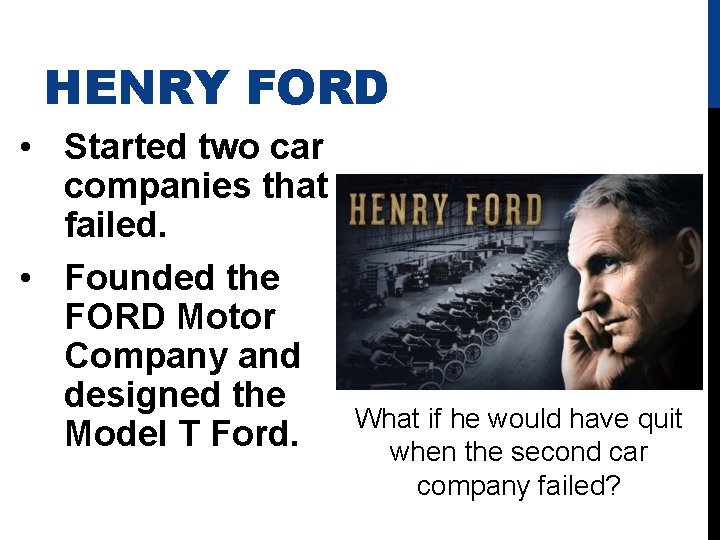 HENRY FORD • Started two car companies that failed. • Founded the FORD Motor
