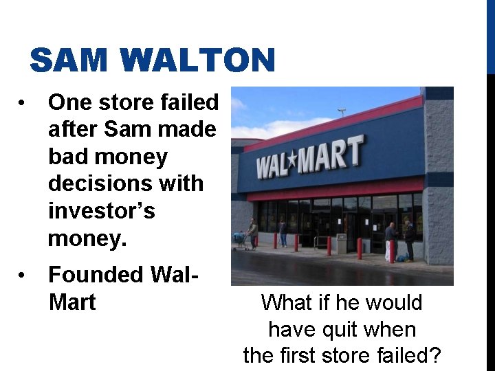 SAM WALTON • One store failed after Sam made bad money decisions with investor’s