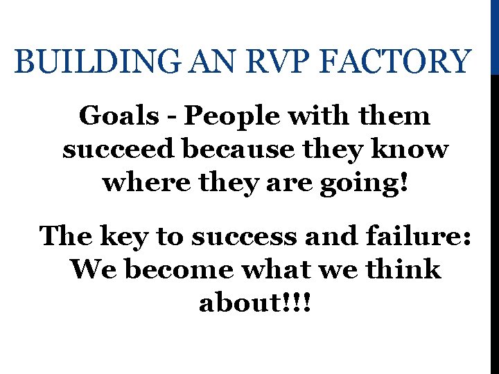 BUILDING AN RVP FACTORY Goals - People with them succeed because they know where