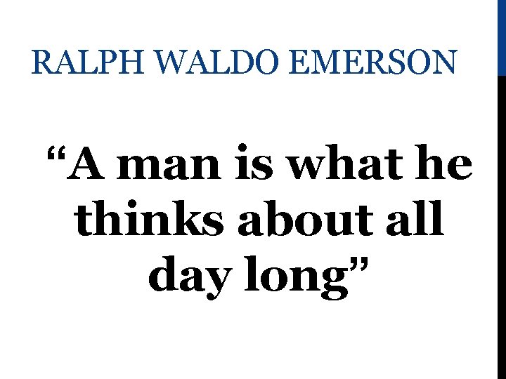 RALPH WALDO EMERSON “A man is what he thinks about all day long” 