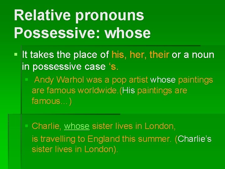 Relative pronouns Possessive: whose § It takes the place of his, her, their or