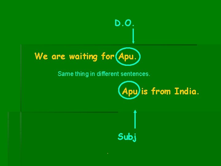 D. O. We are waiting for Apu. Same thing in different sentences. Apu is