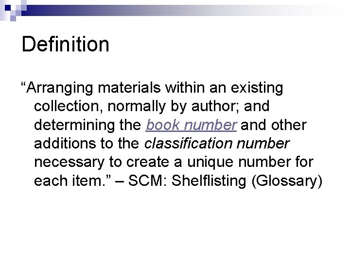 Definition “Arranging materials within an existing collection, normally by author; and determining the book